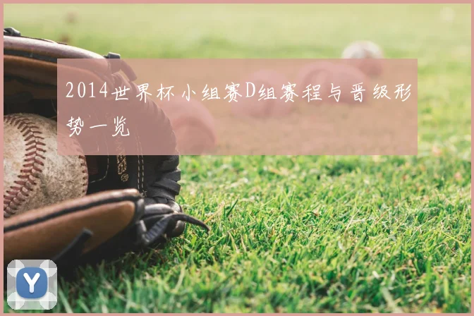 2014世界杯小组赛D组赛程与晋级形势一览