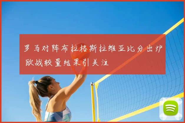 罗马对阵布拉格斯拉维亚比分出炉 欧战较量结果引关注