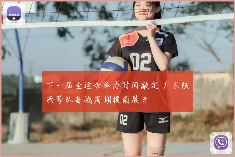 下一届全运会举办时间敲定 广东陕西等队备战周期提前展开
