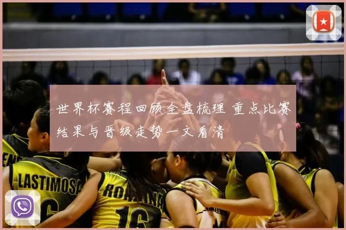 世界杯赛程回顾全盘梳理 重点比赛结果与晋级走势一文看清
