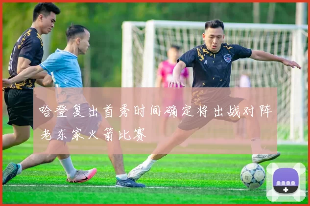 哈登复出首秀时间确定将出战对阵老东家火箭比赛