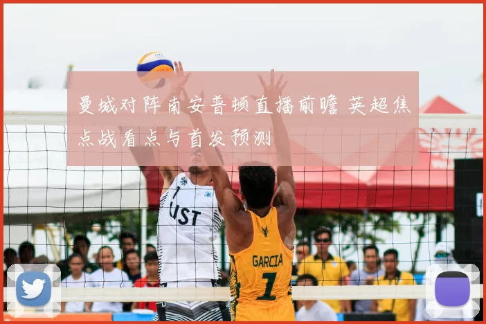 曼城对阵南安普顿直播前瞻 英超焦点战看点与首发预测
