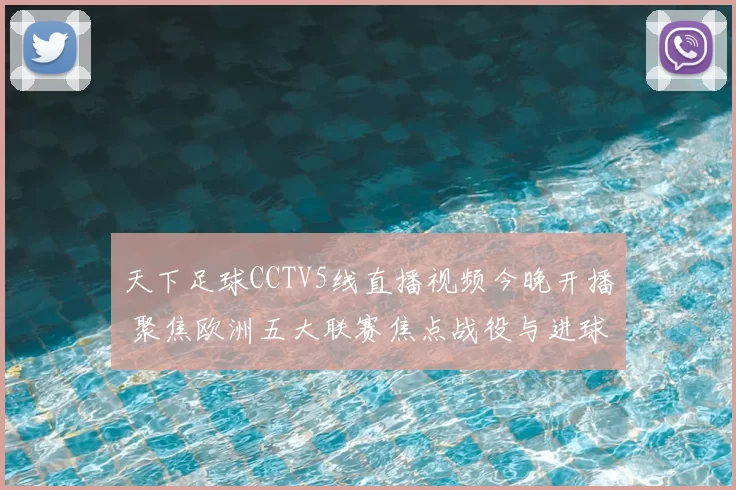 天下足球CCTV5线直播视频今晚开播 聚焦欧洲五大联赛焦点战役与进球集锦