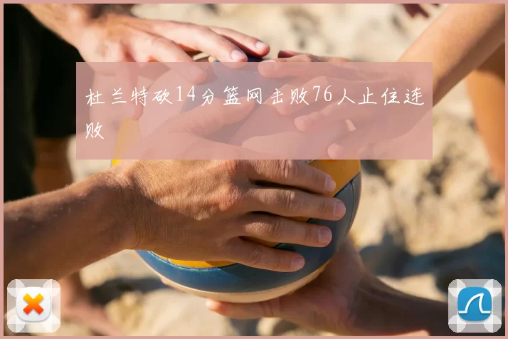 杜兰特砍14分篮网击败76人止住连败