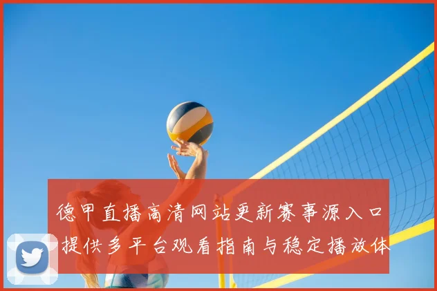 德甲直播高清网站更新赛事源入口 提供多平台观看指南与稳定播放体验