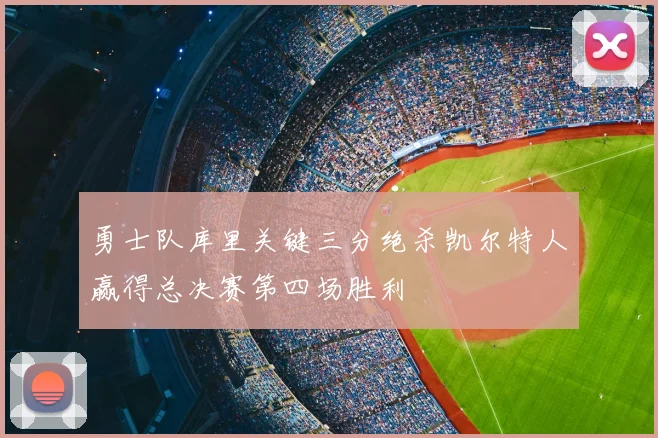 勇士队库里关键三分绝杀凯尔特人赢得总决赛第四场胜利