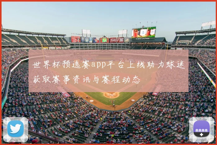 世界杯预选赛app平台上线助力球迷获取赛事资讯与赛程动态
